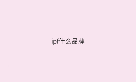 ipf什么品牌(ipfb什么品牌)