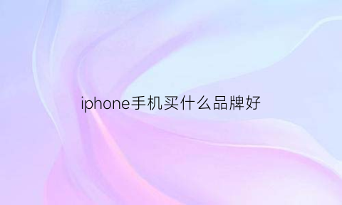 iphone手机买什么品牌好