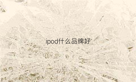 ipod什么品牌好(ipod排行榜)