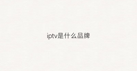 iptv是什么品牌