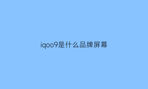 iqoo9是什么品牌屏幕(iqoo5屏幕厂商)