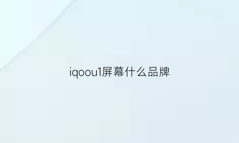 iqoou1屏幕什么品牌(iqoou1屏幕)