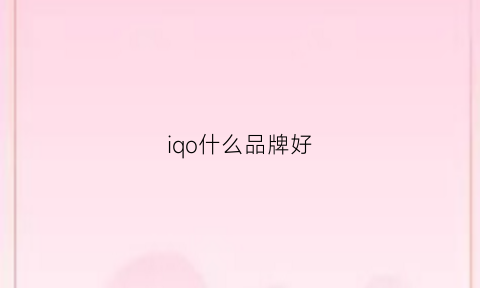 iqo什么品牌好(iqoo品牌)