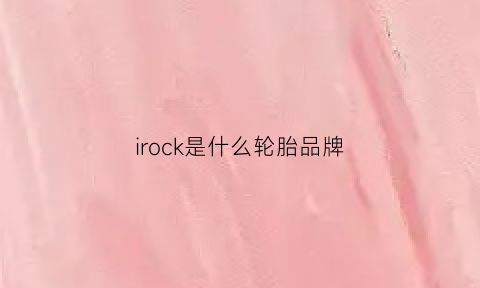 irock是什么轮胎品牌