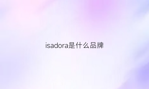 isadora是什么品牌(adora是什么牌子)