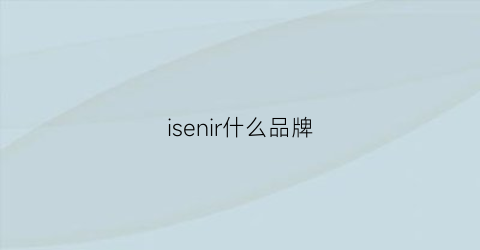 isenir什么品牌(ishine是什么品牌)