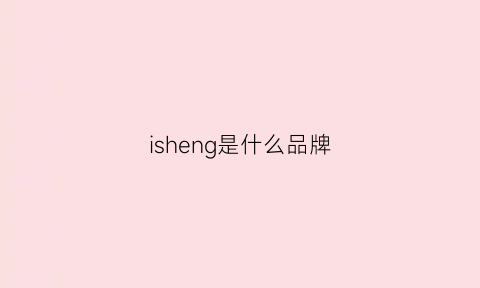 isheng是什么品牌(ishine是什么品牌)