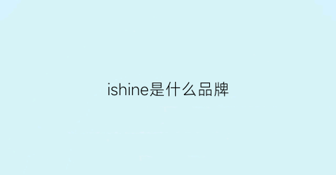 ishine是什么品牌(ishine品牌介绍)