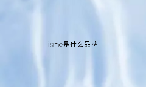 isme是什么品牌(ismesubnce是什么品牌)