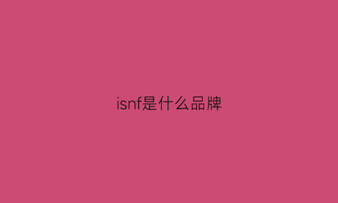 isnf是什么品牌(isnai是什么牌子)