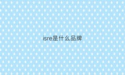 isre是什么品牌(iris是什么品牌)