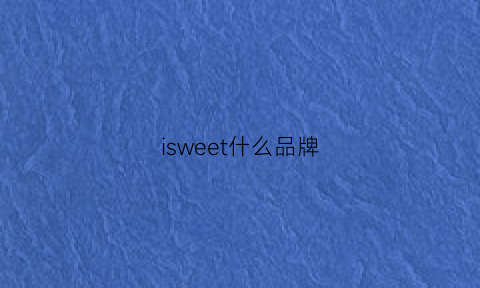 isweet什么品牌(sweel是什么品牌)