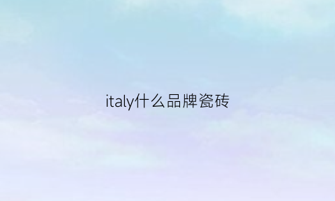 italy什么品牌瓷砖