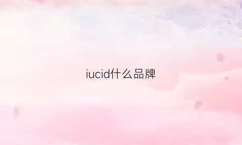 iucid什么品牌(iuiug是个什么品牌)