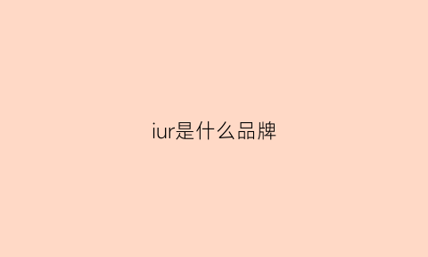 iur是什么品牌(iur是什么牌子)