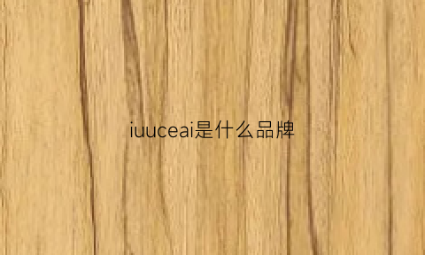 iuuceai是什么品牌(iuiga是什么牌子)