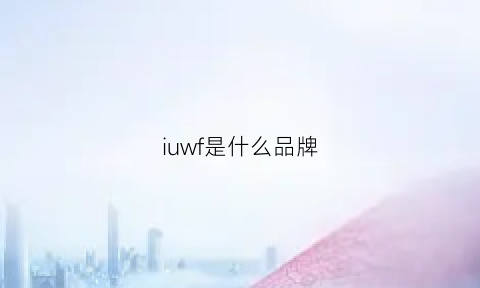 iuwf是什么品牌(ufine是什么品牌)