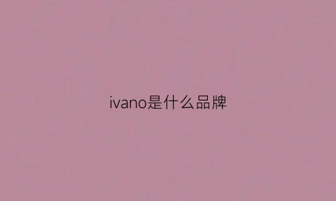 ivano是什么品牌(ivellen是什么品牌)