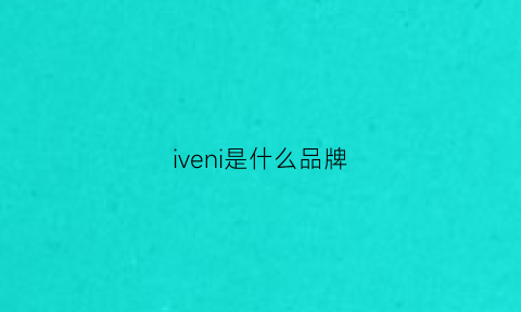 iveni是什么品牌(iviongier是什么品牌)