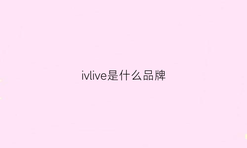 ivlive是什么品牌(iviuse是什么牌子)