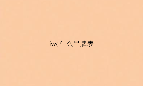 iwc什么品牌表(iwc是十大名表吗)