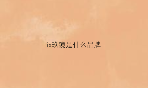 ix玖镜是什么品牌(玖境是什么意思)