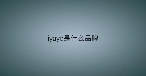 iyayo是什么品牌(iiy是什么品牌)