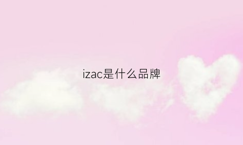 izac是什么品牌(iznc是哪个品牌)