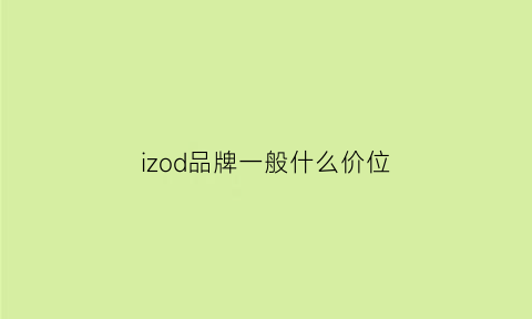 izod品牌一般什么价位(izod在国内算什么档次)