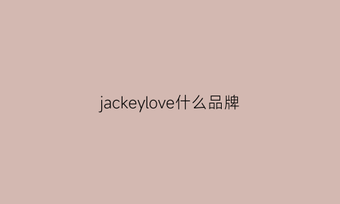 jackeylove什么品牌(jackeylove是哪个区的)