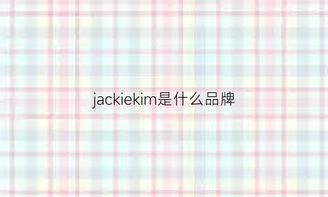 jackiekim是什么品牌(jacklee是什么牌子)