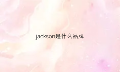 jackson是什么品牌(jack是什么品牌)