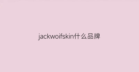 jackwoifskin什么品牌(jackwolfskin什么牌子)