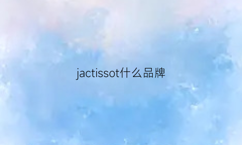 jactissot什么品牌(jth什么牌子)