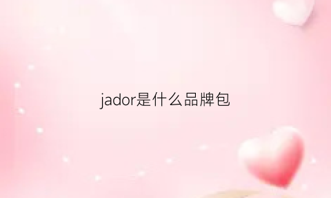 jador是什么品牌包(jadior什么牌子)