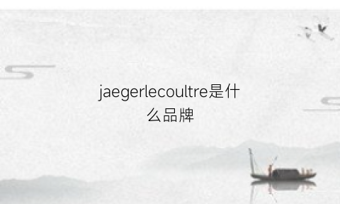 jaegerlecoultre是什么品牌