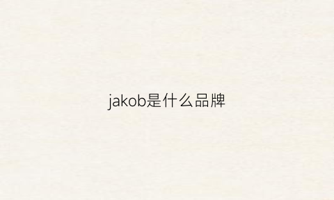 jakob是什么品牌(jacob是什么牌子)