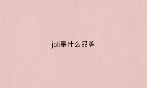 jali是什么品牌(ja是个什么品牌)