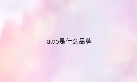 jaloo是什么品牌(jlo是什么牌子)