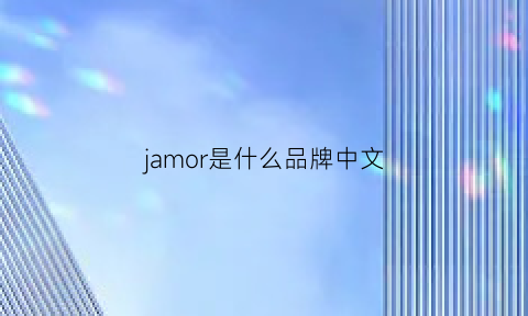 jamor是什么品牌中文(jeomrw是什么品牌)