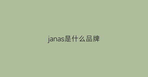 janas是什么品牌(janus是什么品牌)