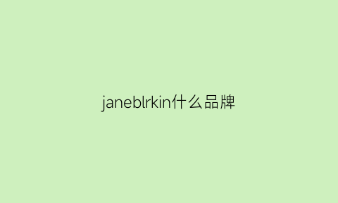 janeblrkin什么品牌(janeklain属于什么档次)