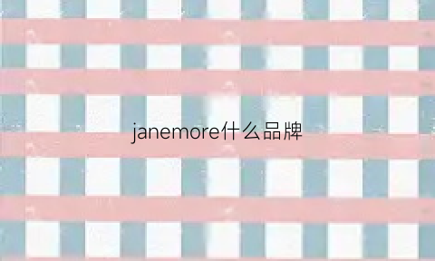 janemore什么品牌(janequeen是什么牌子)