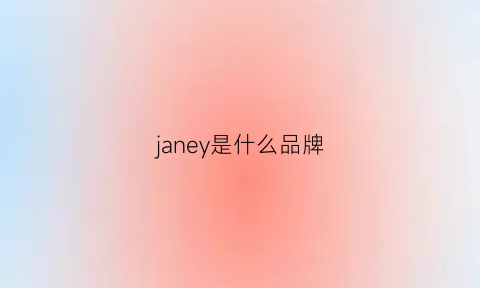 janey是什么品牌(janey是什么牌子)