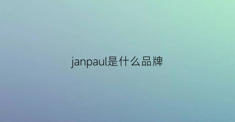 janpaul是什么品牌(japonesque是什么牌子)