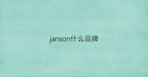janson什么品牌(jannsk什么牌子)