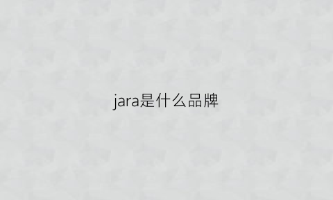 jara是什么品牌(jaragar是什么牌子)