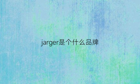 jarger是个什么品牌(jaeger是什么)