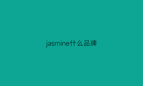 jasmine什么品牌(jasmin是什么牌子)