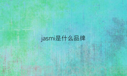 jasmi是什么品牌(jass是什么牌子)